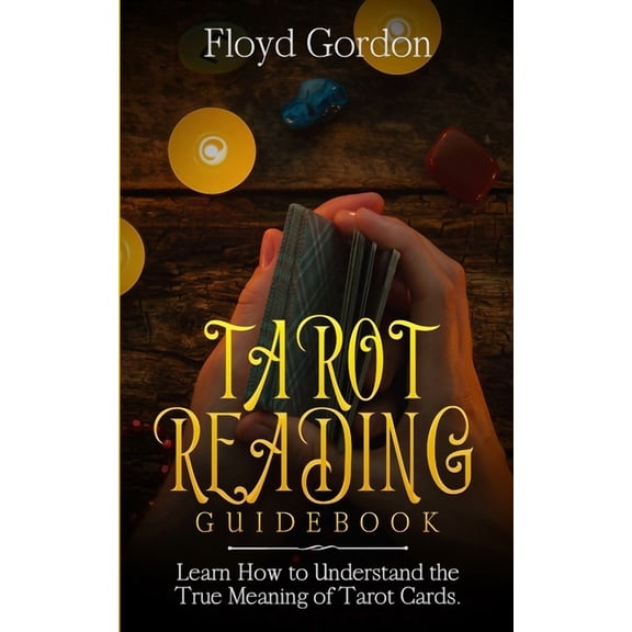 Tarot Reading Guidebook: Learn How to Understand The True Meaning of Tarot Cards (Paperback)