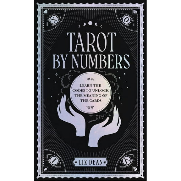 Tarot by Numbers: Learn the Codes That Unlock the Meaning of the Cards, (Hardcover)