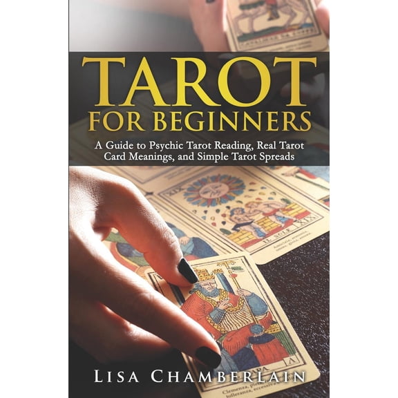 Tarot for Beginners: A Guide to Psychic Tarot Reading, Real Tarot Card Meanings, and Simple Tarot (Paperback) by Lisa Chamberlain