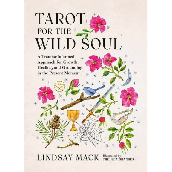 Tarot for the Wild Soul: A Trauma-Informed Approach for Growth, Healing, and Grounding in the Present Moment, (Hardcover)