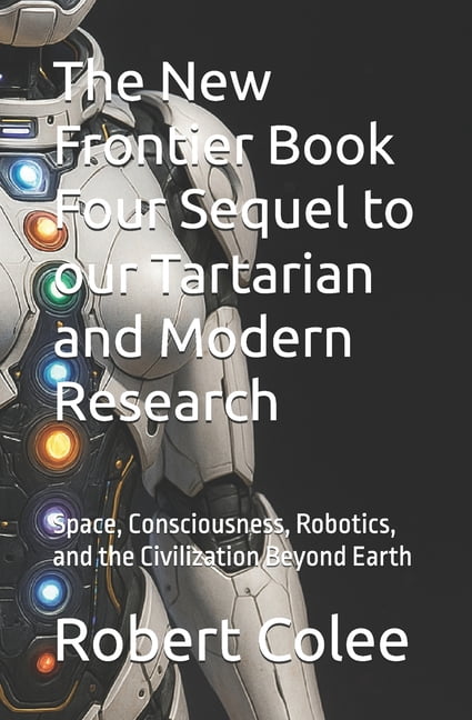 Tartaria The New Frontier Book Four Sequel to our Tartarian and Modern Research: Space, Consciousness, Robotics, and the Civiliza, (Paperback)
