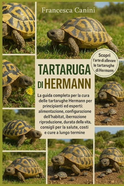 Tartaruga Di Hermann: La guida completa per la cura delle tartarughe Hermann per principianti ed esperti: alimentazione,, (Paperback)