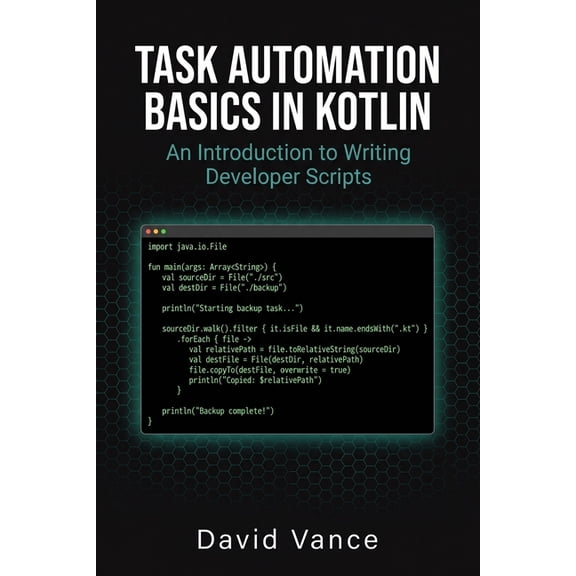 The Kotlin Automation Task Automation Basics in Kotlin: An Introduction to Writing Developer Scripts, (Paperback)