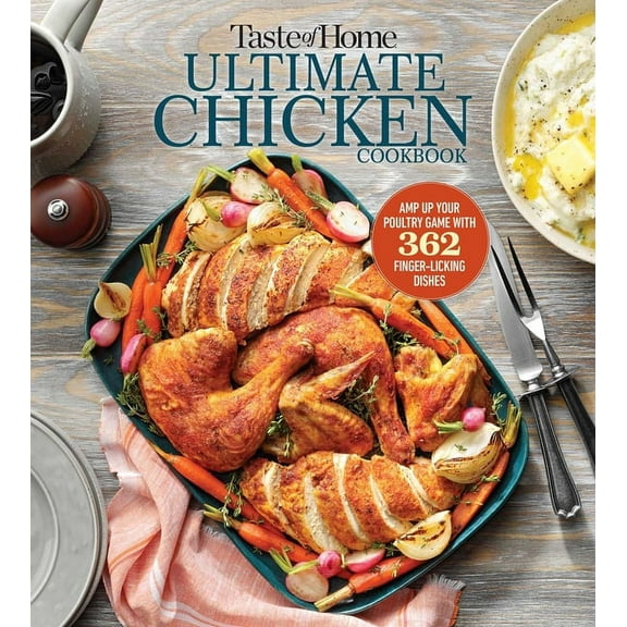 Taste of Home Classics Taste of Home Ultimate Chicken Cookbook: Amp Up Your Poultry Game with More Than 362 Finger-Licking Chicken Dishes, (Paperback)