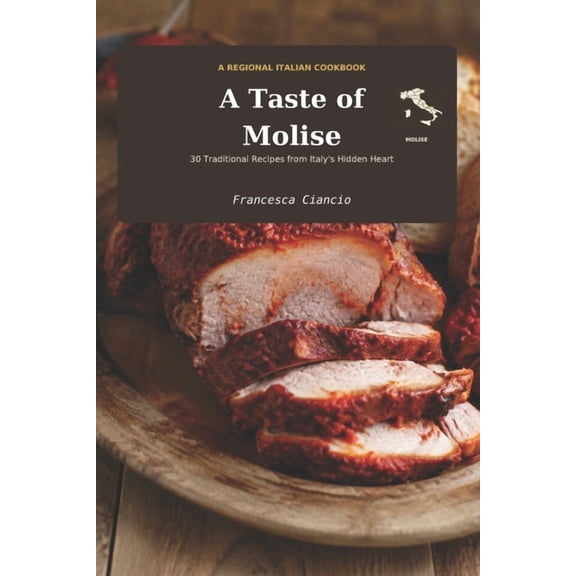 Taste - Regional Italian Recipes A Taste of Molise: 30 Traditional Recipes from Italy's Hidden Heart, (Paperback)