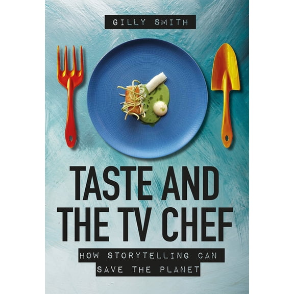 Taste and the TV Chef : How Storytelling Can Save The Planet (Paperback)