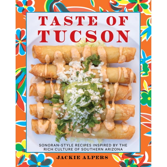 Pre-Owned Taste of Tucson: Sonoran-Style Recipes Inspired by the Rich Culture of Southern Arizona (Hardcover) 1513262564 9781513262567