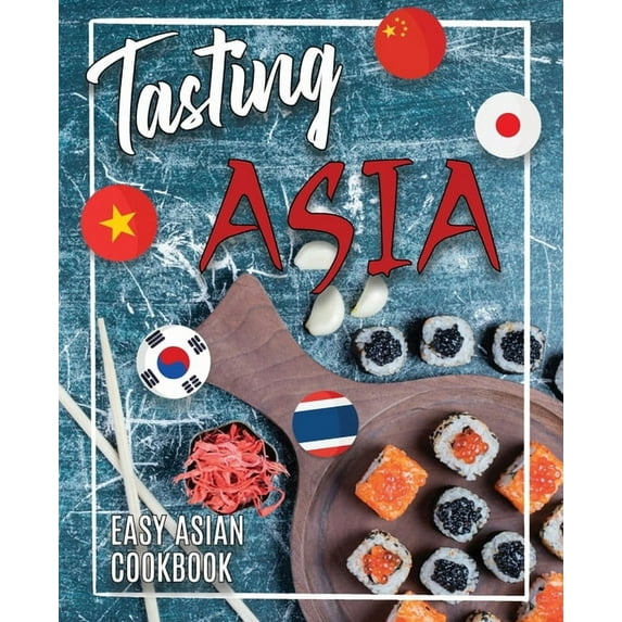 Tasting Asia: Easy Asian Cookbook Discover Asia Flavours in Authentic Recipes Chinese, Japanese, Korean, Vietnamese and Thai Recipes (Paperback)
