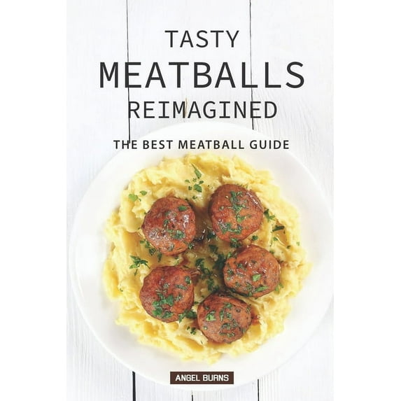 Tasty Meatballs Reimagined: The Best Meatball Guide, (Paperback)