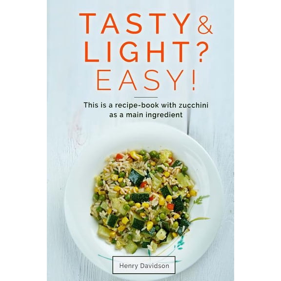 Tasty and light? Easy! This is a recipe-book with zucchini as a main ingredient. Paperback 1539438503 9781539438502 mr. Henry Davidson