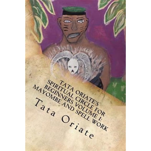 Tata Oriate's Spiritual Circle for Beginners : Mayombe and Spell Work