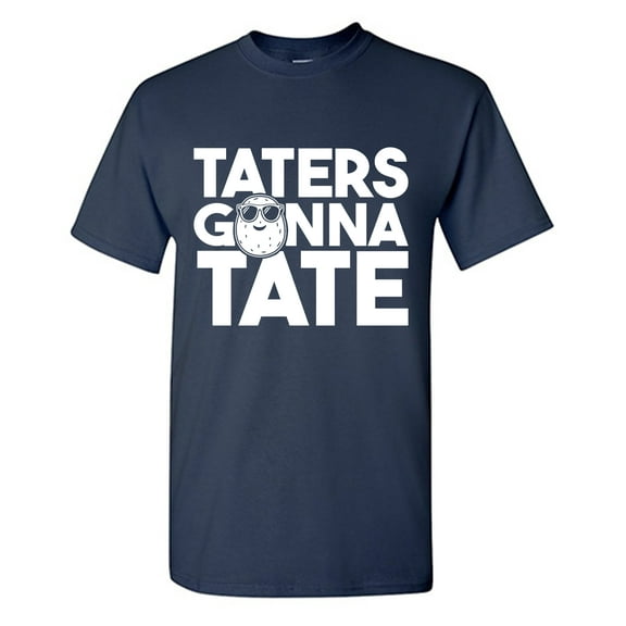 Taters Gonna Tate Sarcastic Humor Graphic Tees Gift For Mens Novelty Funny T Shirt