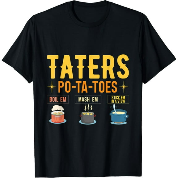 Taters Po Ta Toes Boil Em Mash Em Stick Em In A Stew T-ShirtMen and women, Black T-shirt, size: Extra large
