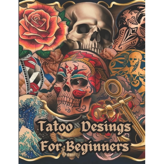 Tatoo Desings For Beginners.: Tattoo ideas for beginners, Tattoo Styles., (Paperback)