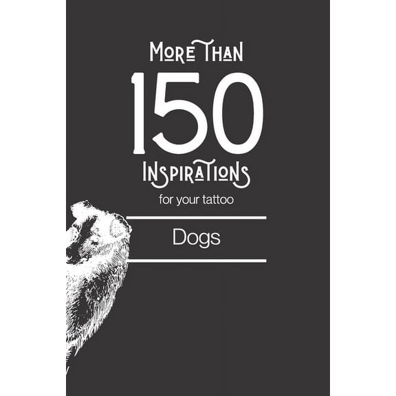 Tatouages: More than 150 designs for your tattoo: dogs: You'll find in this book more than 150 designs to inspire you for your dog tattoo. (Paperback)