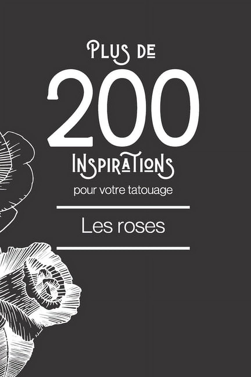 Tatouages: Plus de 200 inspirations pour votre tatouage: les roses: Retrouvez dans cet ouvrage plus de 200 designs de roses afin de vous inspirer pour votre futur tatouage. (Paperback)