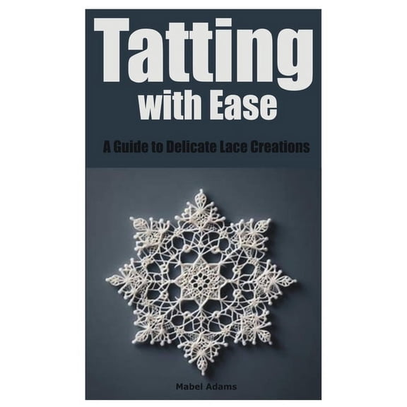 Tatting with Ease: A Guide to Delicate Lace Creations, (Paperback)