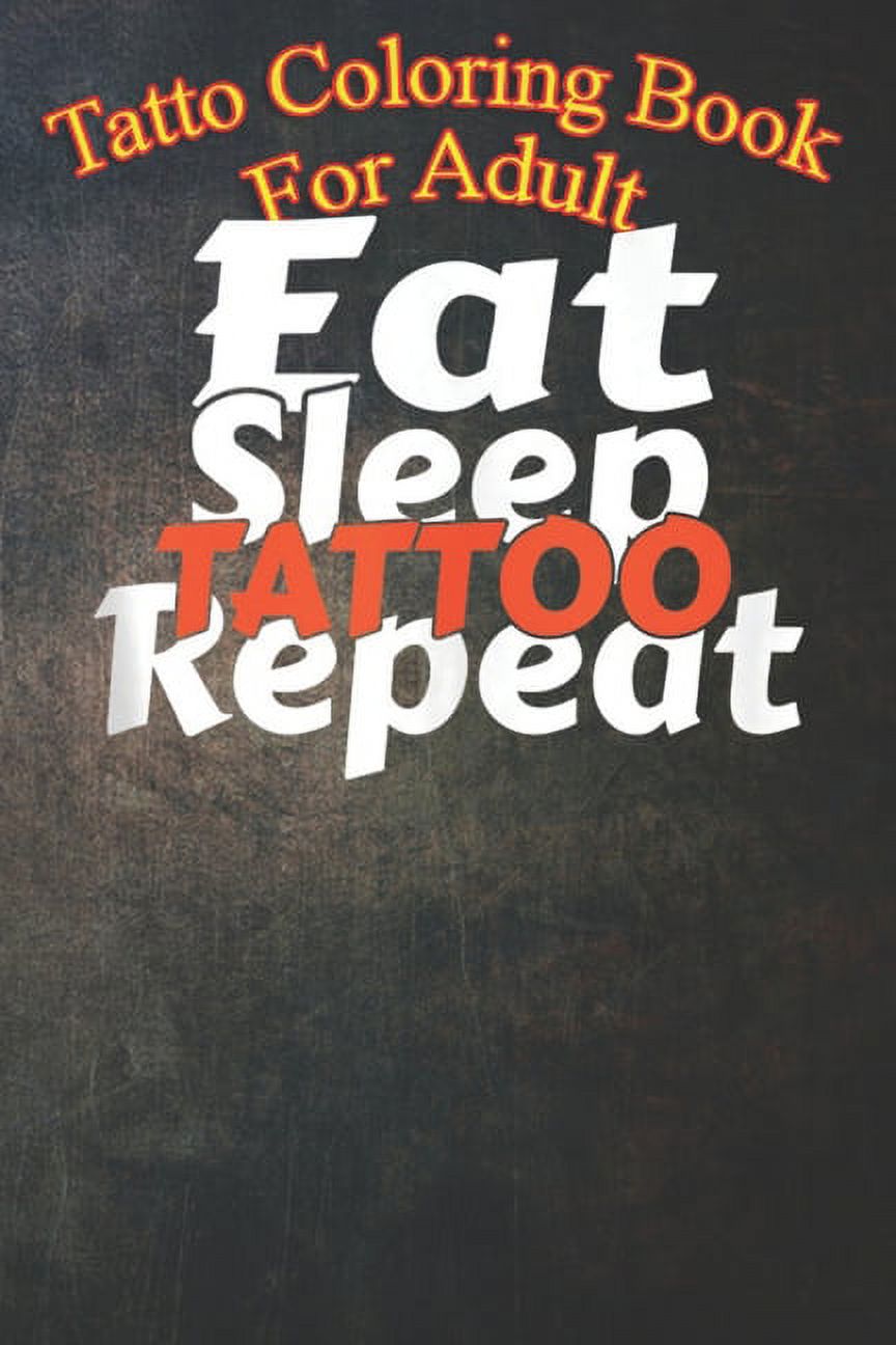 Tatto Coloring Book For Adult : Eat Sleep Tattoo Repeat Artist Funny Saying Lover An Coloring Book For Relaxation with Awesome Modern Tattoo Designs (Paperback)