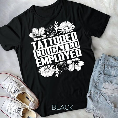 Tattoed Educated Employed Tattoo Artist Inked Skin T-Shirt Unisex T-shirt
