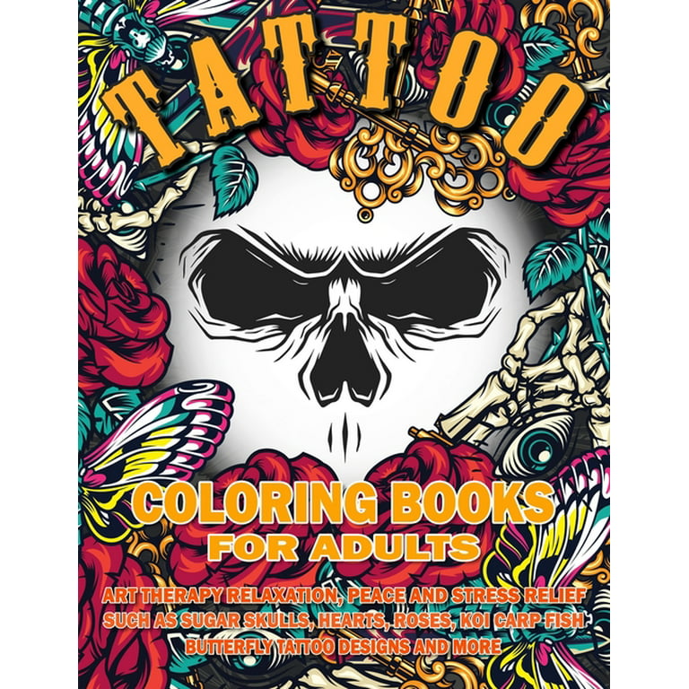 Tattoo Coloring Book for Adults: Art Therapy Relaxation, Peace and Stress  Relief, Such As Sugar Skulls, Hearts, Roses, Koi Carp Fish, Butterfly  Tattoo Designs and More Realistic Hand Drawn for men and 