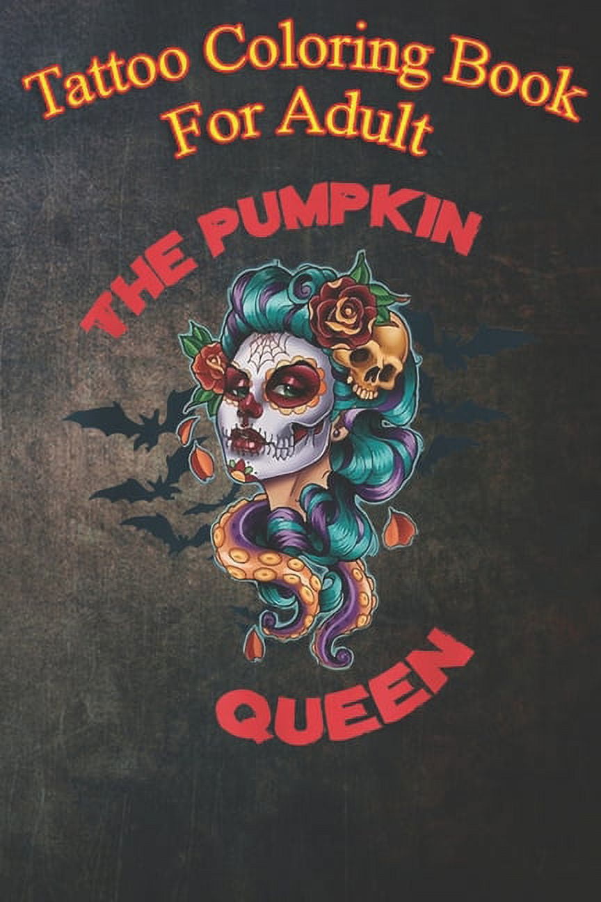 Tattoo Coloring Book For Adult : The Pumpkin Queen Skull - Scary Bats Ghost An Coloring Book For Relaxation with Awesome Modern Tattoo Designs (Paperback)