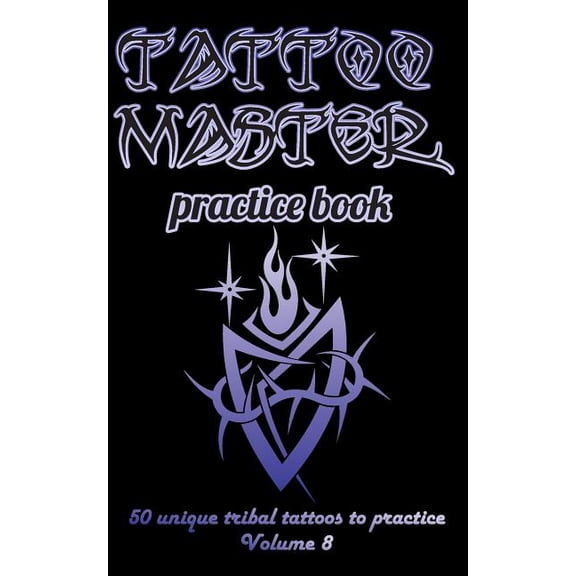 Tattoo Master Practice Book - 50 Unique Tribal Tattoos to Practice: 5 X 8(12.7 X 20.32 CM) Size Page with 3 Dots Per Inch to Practice with Real Hand-Drawn Tattoos. Learn How to Draw Tattoos with Drawi
