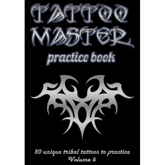 Tattoo Master Practice Book - 50 Unique Tribal Tattoos to Practice: 7 X 10(17.78 X 25.4 CM) Size Page with 3 Dots Per Inch to Practice with Real Hand-Drawn Tattoos. Tattoo Drawing Album for Adult Arti