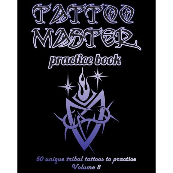 Tattoo Master Practice Book - 50 Unique Tribal Tattoos to Practice: 8 X 10(20.32 X 25.4 CM) Size Pages with 3 Dots Per Inch to Draw Tattoos with Hand-Drawn Examples. Learn How to Draw Tattoos with Dra