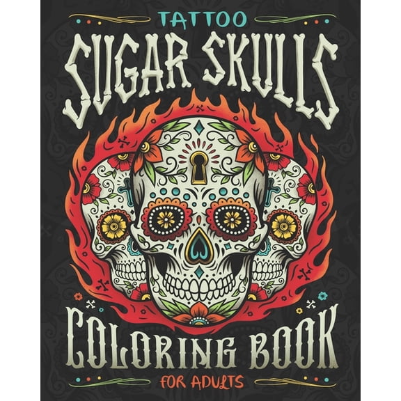 Tattoo Sugar Skulls Coloring Book for Adults: A Coloring Book of Beautiful Sugar Skulls for Adult Relaxation and Stress Relief, (Paperback)
