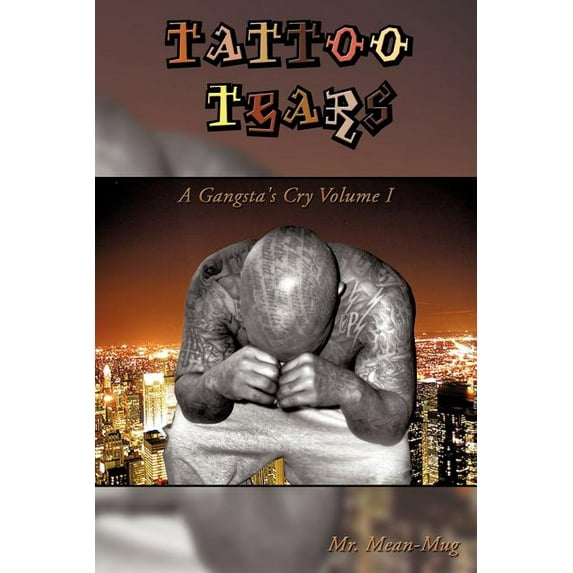 Tattoo Tears : A Gangsta's Cry Volume I (Paperback)