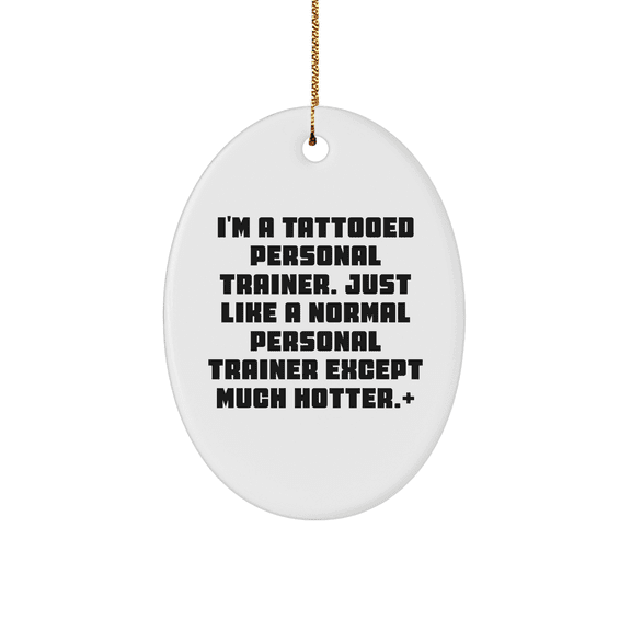 I'm A Tattooed Personal Trainer, Get it? Much Hotter Gifts for Fitness Enthusiasts, Unique Oval Ornament Christmas Memorable Presents from Sassy Trainer to Friends