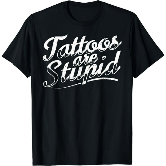 Tattoos Are Stupid. Funny Tattoo Artist Sarcastic Humor T-Shirt