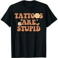 thumbnail image 1 of Tattoos Are Stupid Sarcastic Ink Addict Tattooed Groovy black T-Shirt, 1 of 3