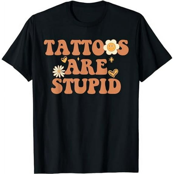 Tattoos Are Stupid Sarcastic Ink Addict Tattooed Groovy black T-Shirt