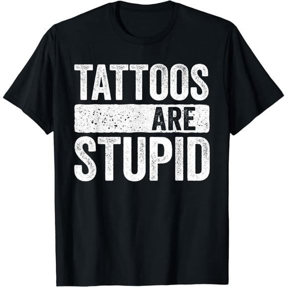 Tattoos Are Stupid T-Shirt Tattoo Lover Shirt T-Shirt