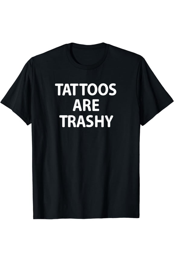 Tattoos Are Trashy, Funny, Sarcastic, Jokes, Family T-Shirt mens t hirt men,black,women,misfits,journey ,boys