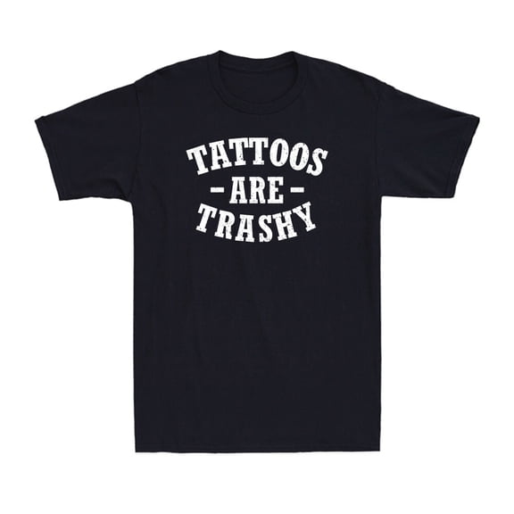 Tattoos Are Trashy Funny Sarcastic Tattoo Quote Gift Graphic Shirt