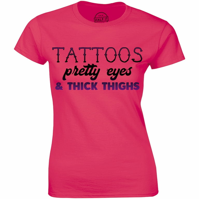 Womens Tattoos Pretty Eyes And Thick Thighs T-Shirts For Women Girl Womens Tattoos Pretty Eyes And Thick Thighs T-Shirts For Women Girl