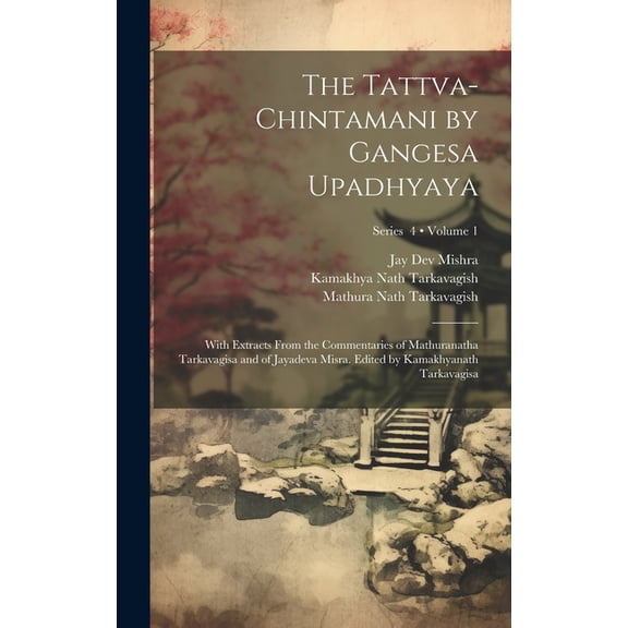 The Tattva-chintamani by Gangesa Upadhyaya; With Extracts From the Commentaries of Mathuranatha Tarkavagisa and of Jayadeva Misra. Edited by Kamakhyanath Tarkavagisa; Volume 1; Series 4 (Hardcover)