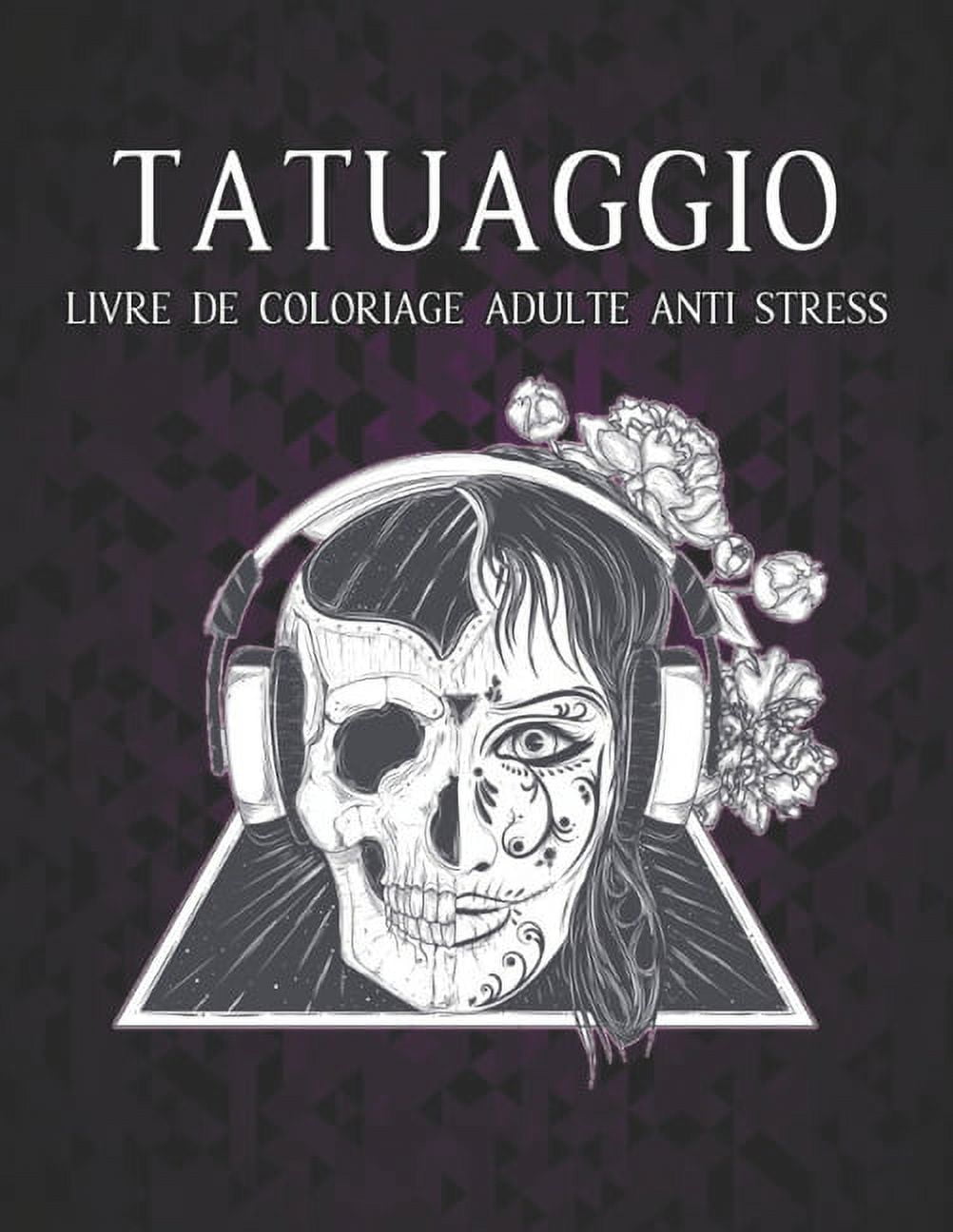 Tatuaggio Llivre de Coloriage Adulte Anti Stress : Un Livre de Coloriage pour Adultes, Cadeau Incroyable pour les amateurs de tatouage 50 tatouages unilatéraux impressionnants et relaxants pour les hommes et les femmes (Paperback)