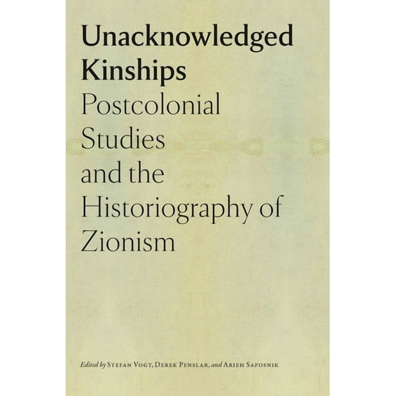 The Tauber Institute Series for the Study of European Jewry: Unacknowledged Kinships : Postcolonial Studies and the Historiography of Zionism (Hardcover)