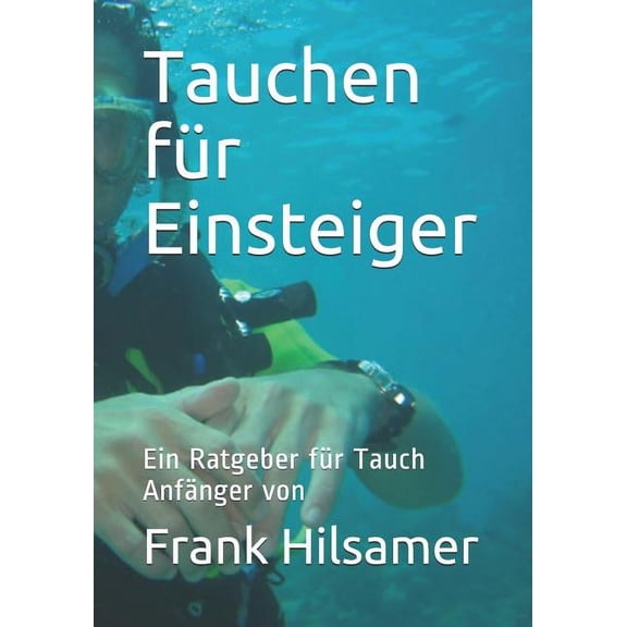 Tauchen fr Einsteiger : Ein Ratgeber fr Tauch Anfnger (Paperback)
