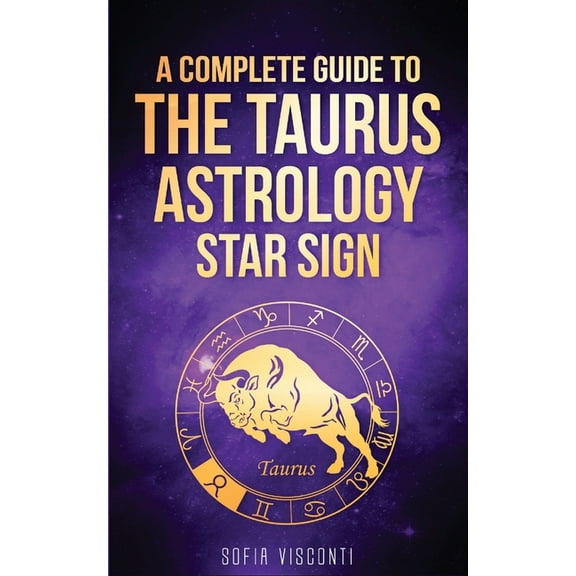 Taurus: A Complete Guide To The Taurus Astrology Star Sign (A Complete Guide To Astrology Book 2), (Paperback)