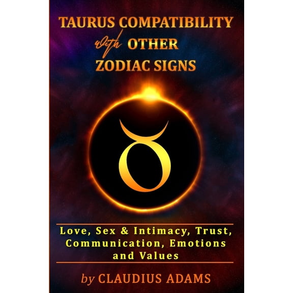 Taurus Compatibility With Other Zodiac Signs: Love, Sex & Intimacy, Trust, Communication, Values, Emotions Compatibility, (Paperback)