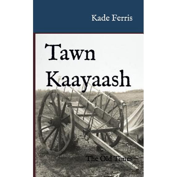 Tawn Kaayaash: The Old Times (Paperback) by Kade Ferris