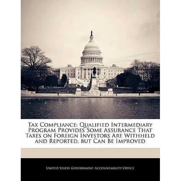Tax Compliance: Qualified Intermediary Program Provides Some Assurance That Taxes on Foreign Investors Are Withheld and Reported, But Paperback