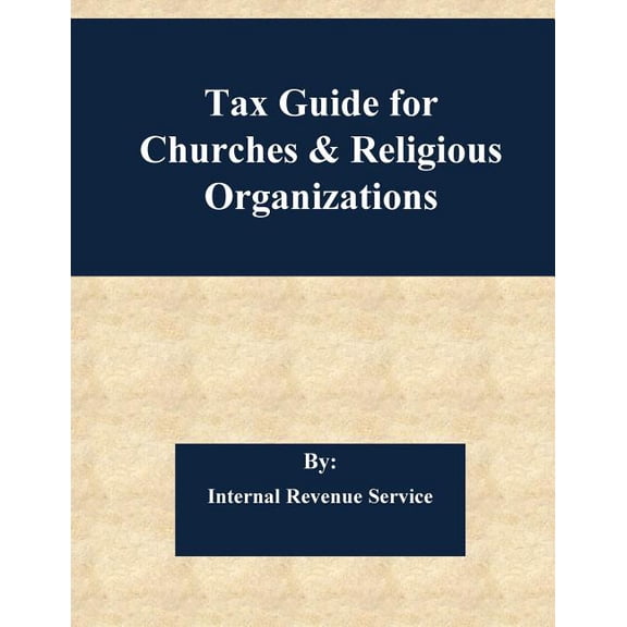 Tax Guide for Churches & Religious Organizations (Paperback) by Internal Revenue Service, Penny Hill Press (Editor)