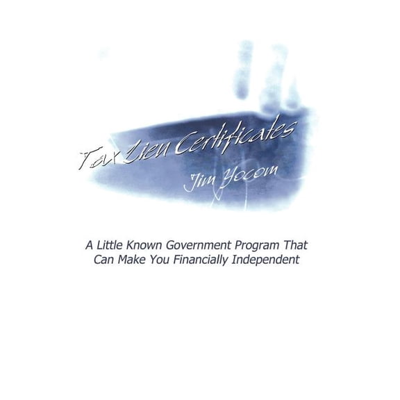 Tax Lien Certificates: A Little Known Government Program That Can Make You Financially Independent (Hardcover)