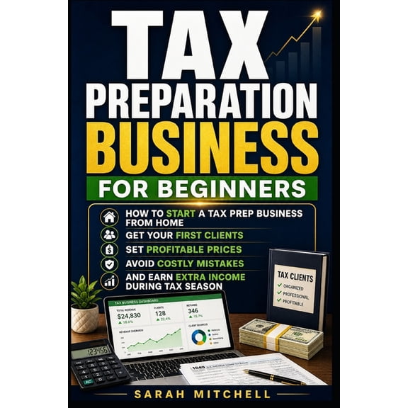 Tax Preparation Business for Beginners: How to Start a Tax Prep Business From Home, Get Your First Clients, Set Profitab, (Paperback)
