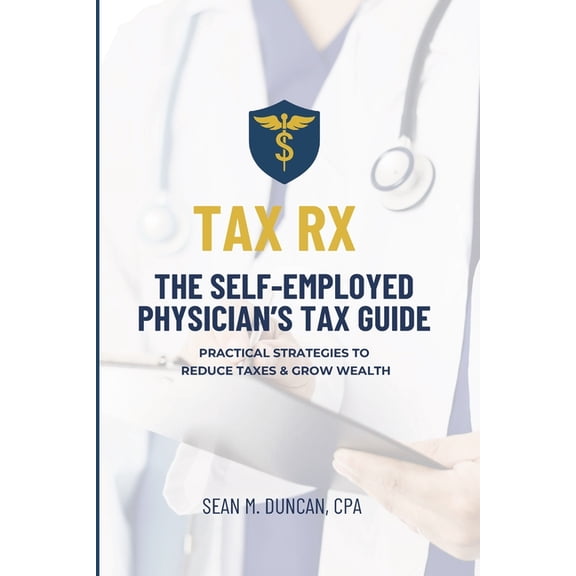 Tax RX: The Self-Employed Physician's Tax Guide, (Paperback)
